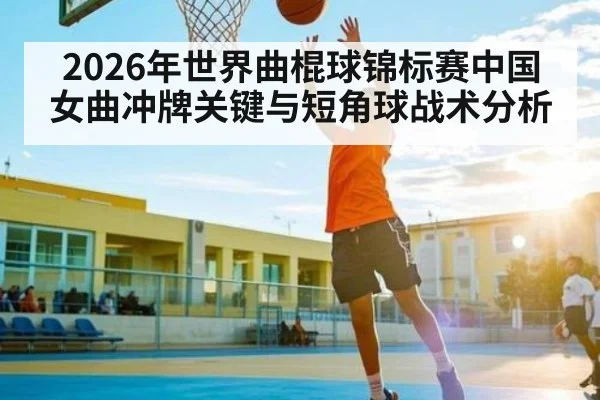 2026年世界曲棍球锦标赛中国女曲冲牌关键与短角球战术分析